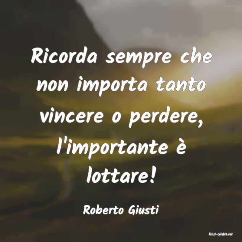 frasi di  Roberto Giusti
