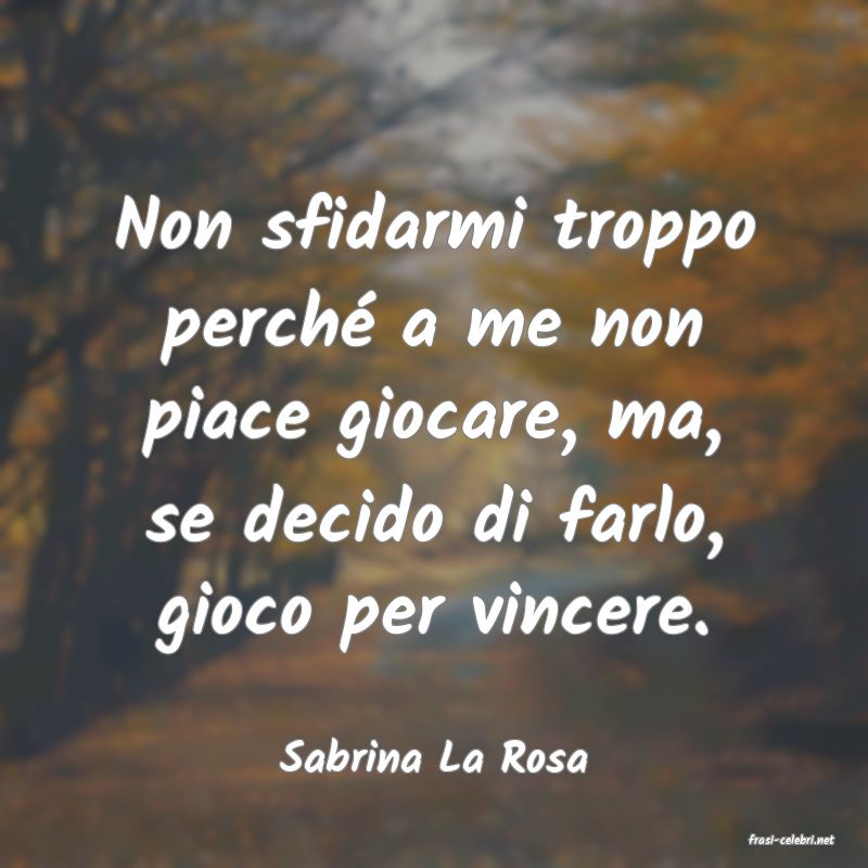frasi di  Sabrina La Rosa
