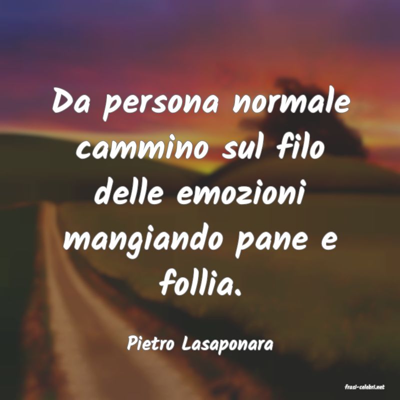 frasi di  Pietro Lasaponara
