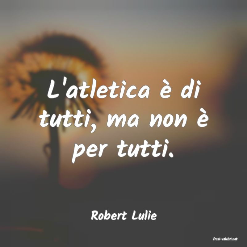 frasi di  Robert Lulie
