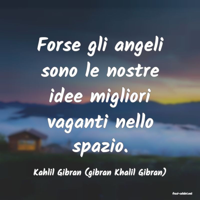 frasi di  Kahlil Gibran (gibran Khalil Gibran)
