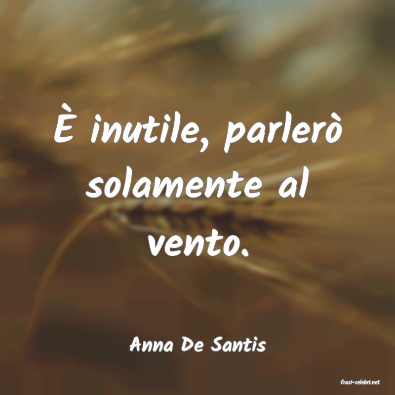 frasi di  Anna De Santis
