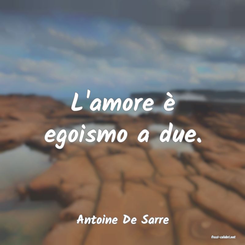 frasi di Antoine De Sarre