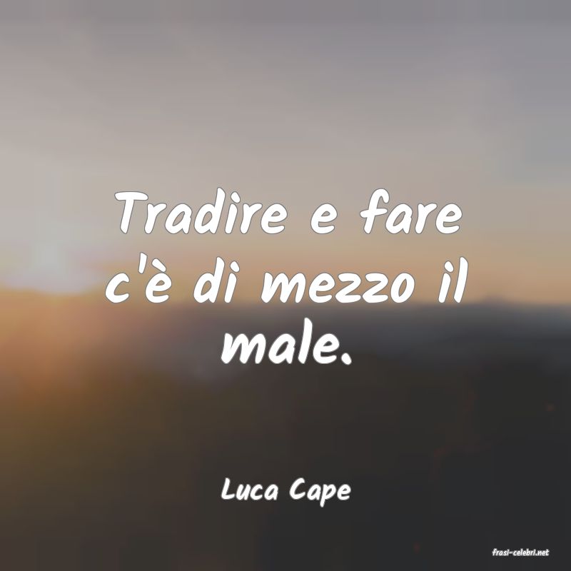 frasi di  Luca Cape
