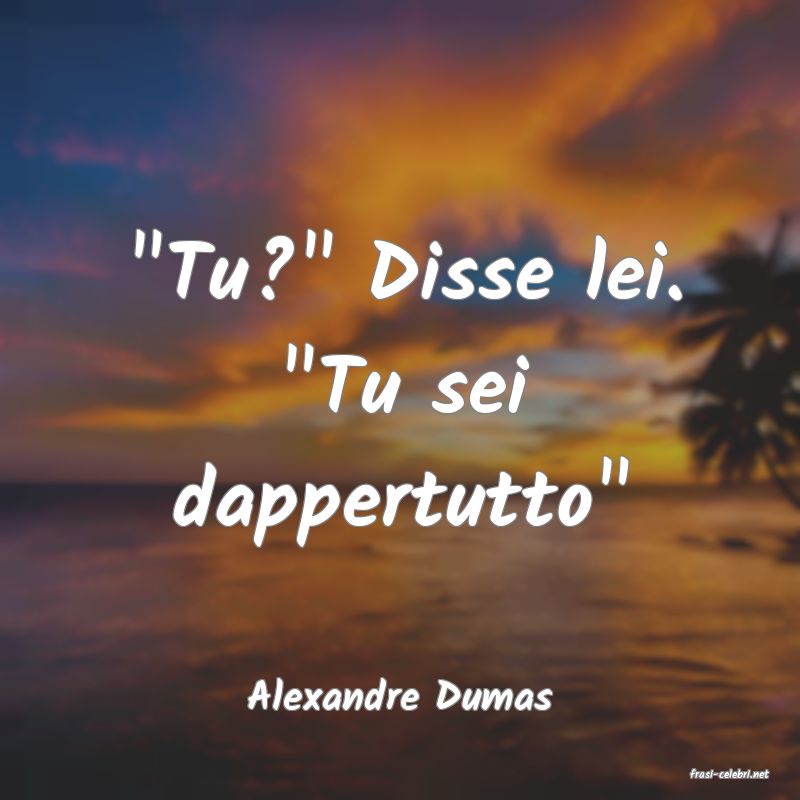 frasi di  Alexandre Dumas
