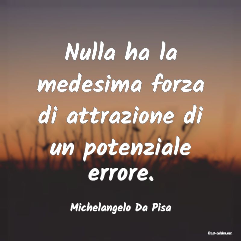 frasi di  Michelangelo Da Pisa

