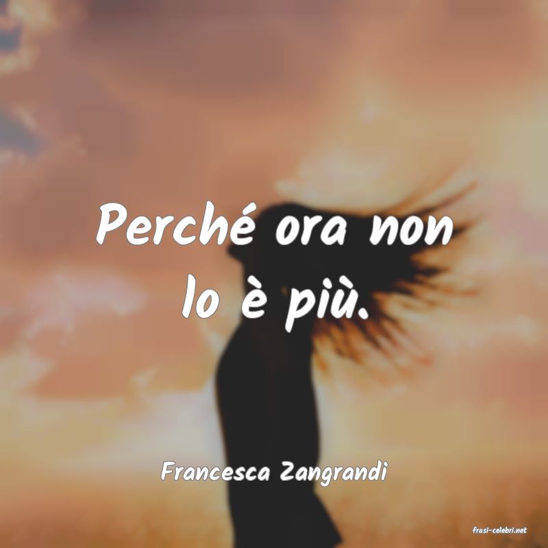 frasi di  Francesca Zangrandi
