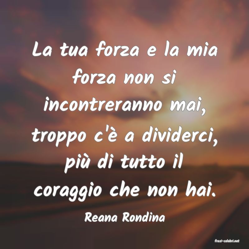 frasi di  Reana Rondina
