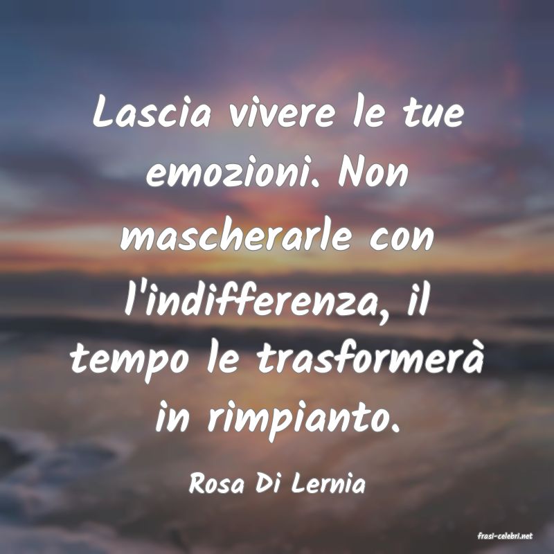 frasi di  Rosa Di Lernia
