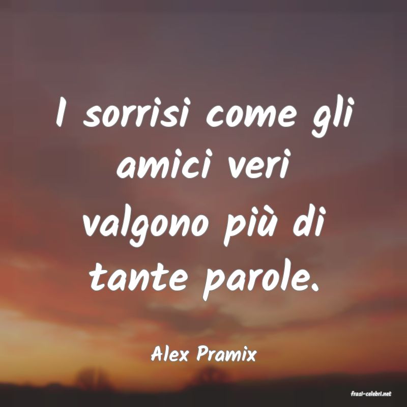 frasi di  Alex Pramix
