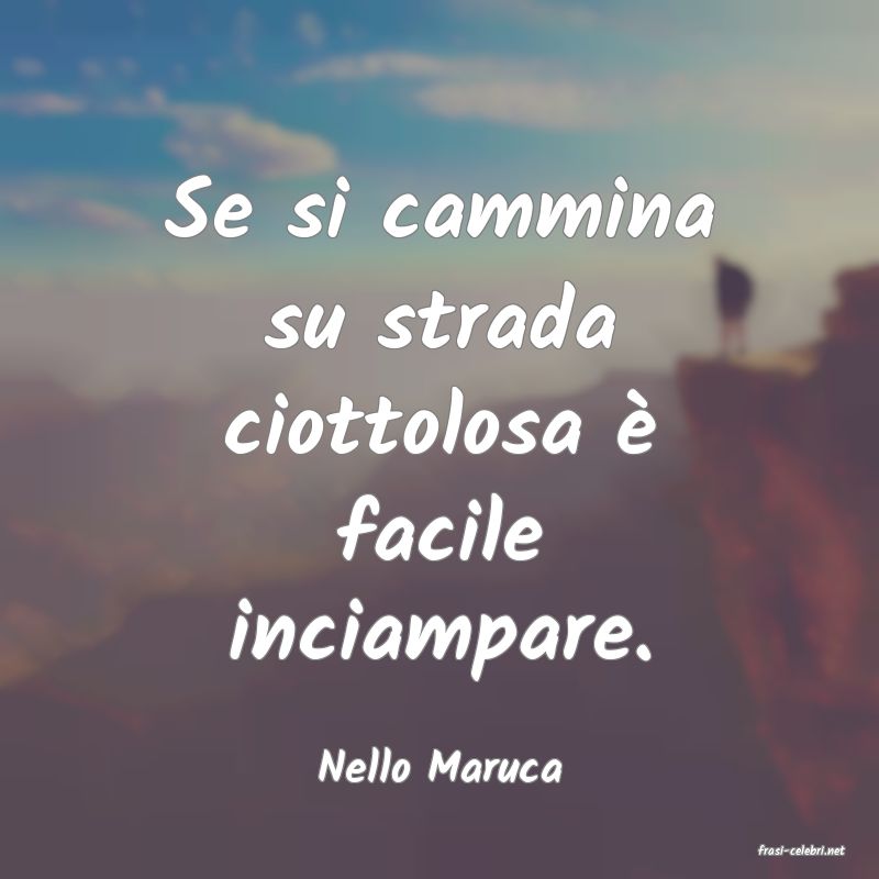 frasi di  Nello Maruca
