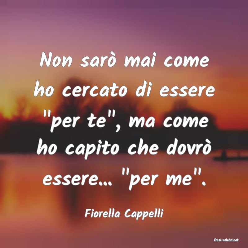 frasi di  Fiorella Cappelli

