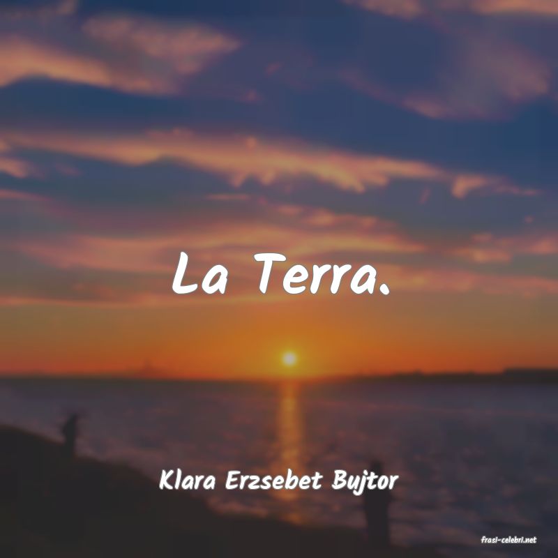 frasi di  Klara Erzsebet Bujtor

