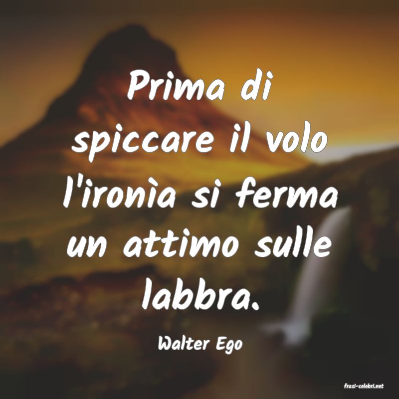frasi di  Walter Ego
