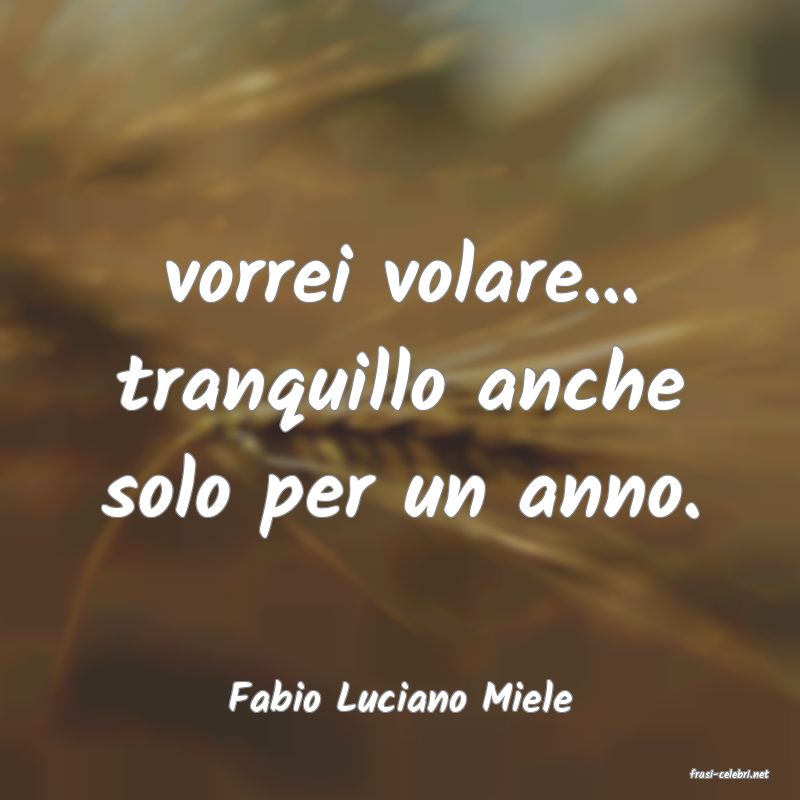 frasi di  Fabio Luciano Miele
