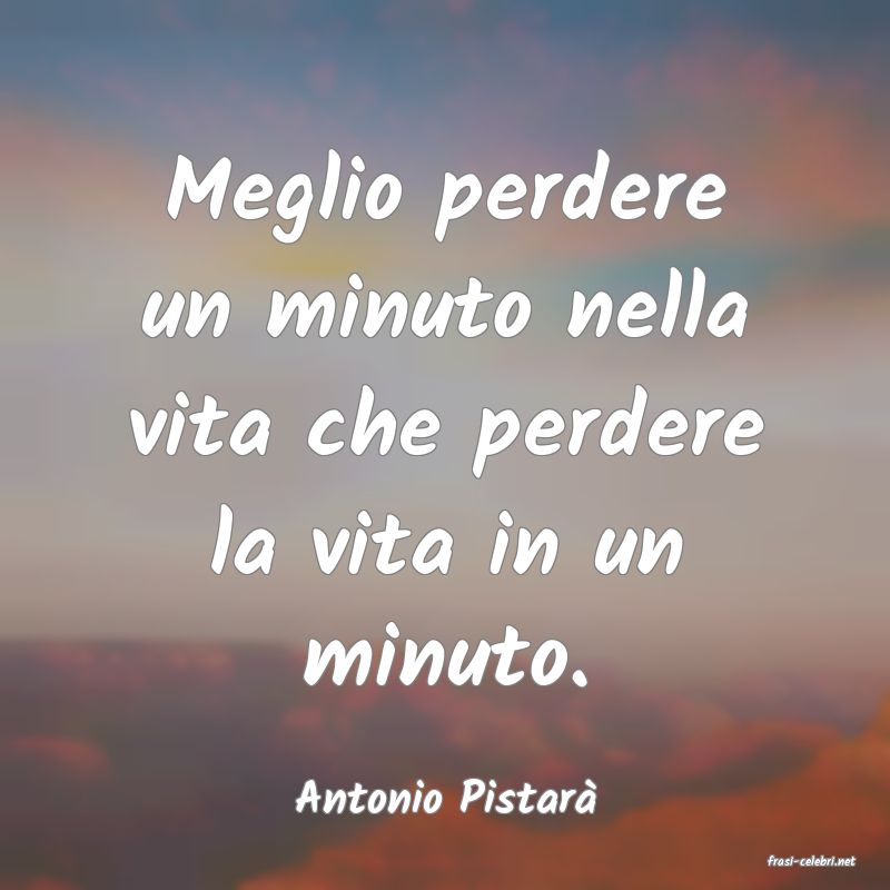 frasi di Antonio Pistar�