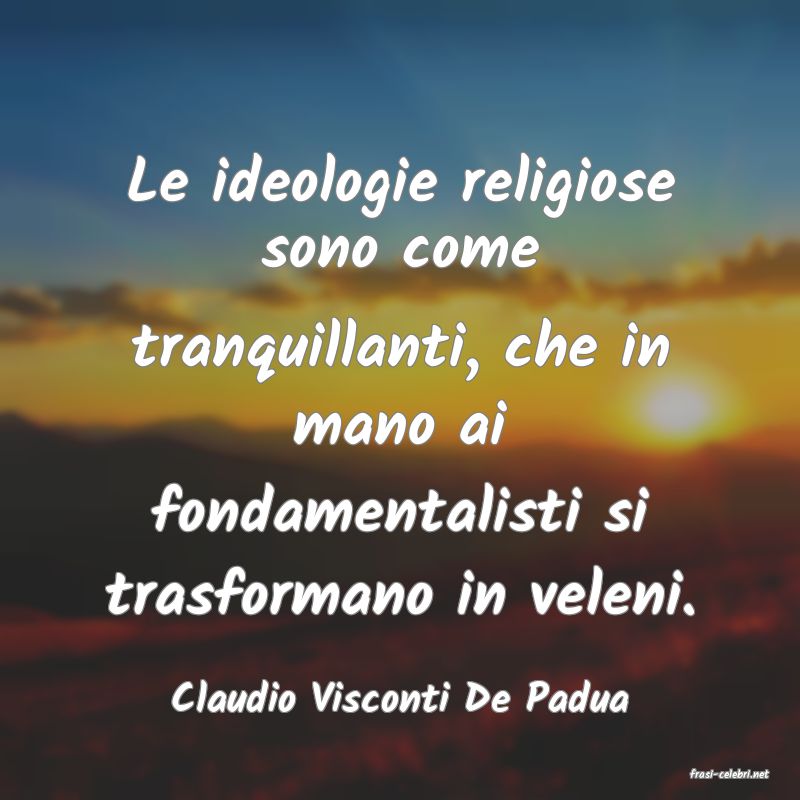 frasi di  Claudio Visconti De Padua
