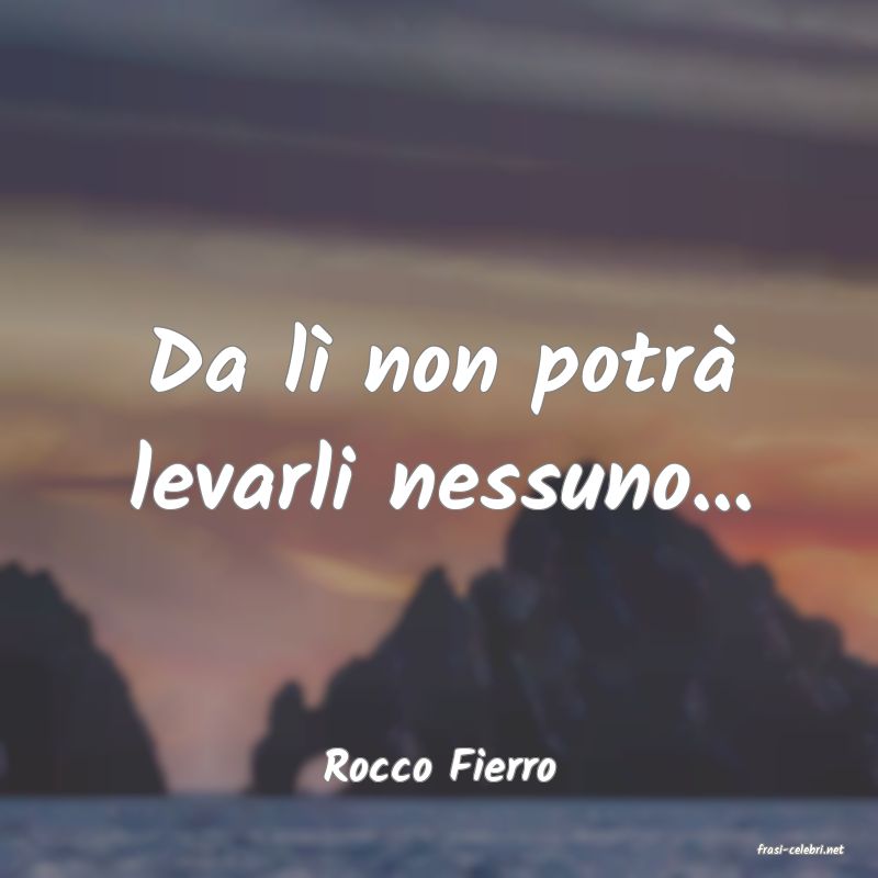 frasi di  Rocco Fierro
