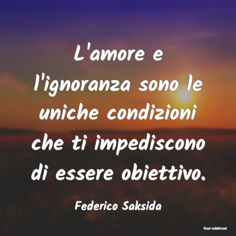 frasi di  Federico Saksida
