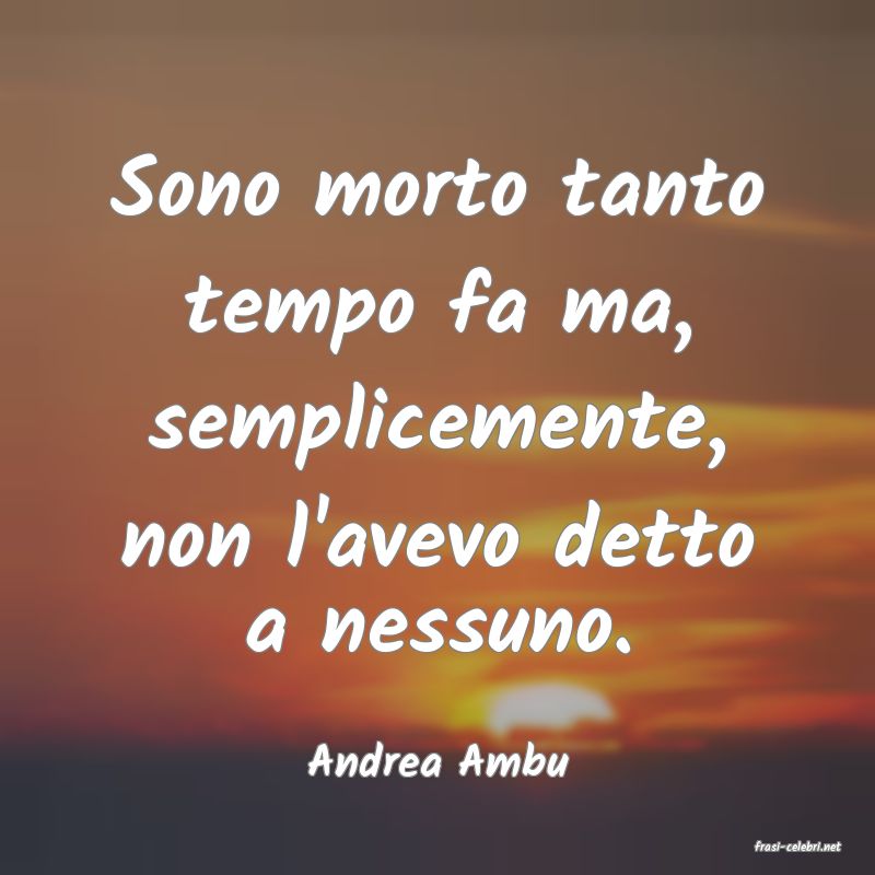 frasi di  Andrea Ambu
