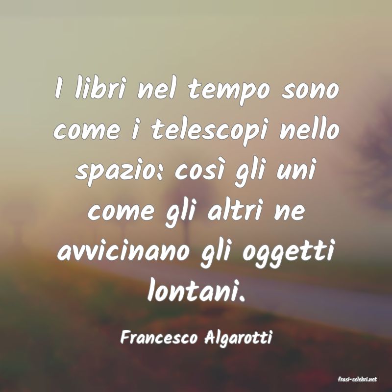 frasi di  Francesco Algarotti
