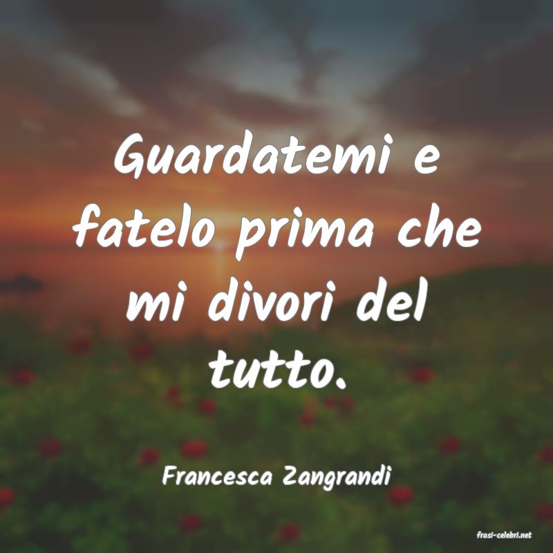 frasi di  Francesca Zangrandi
