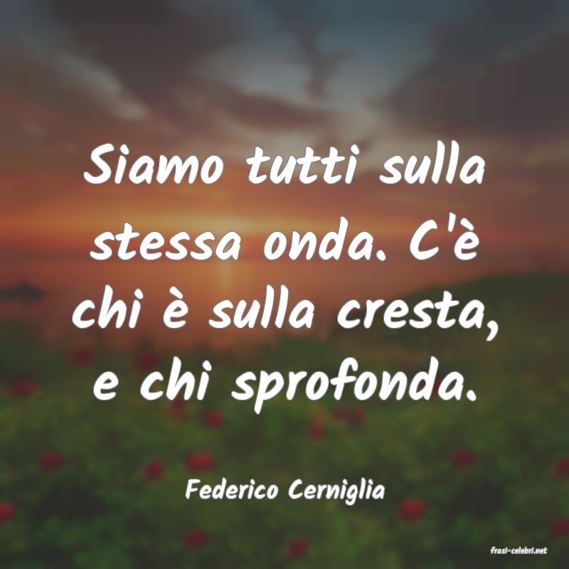 frasi di  Federico Cerniglia
