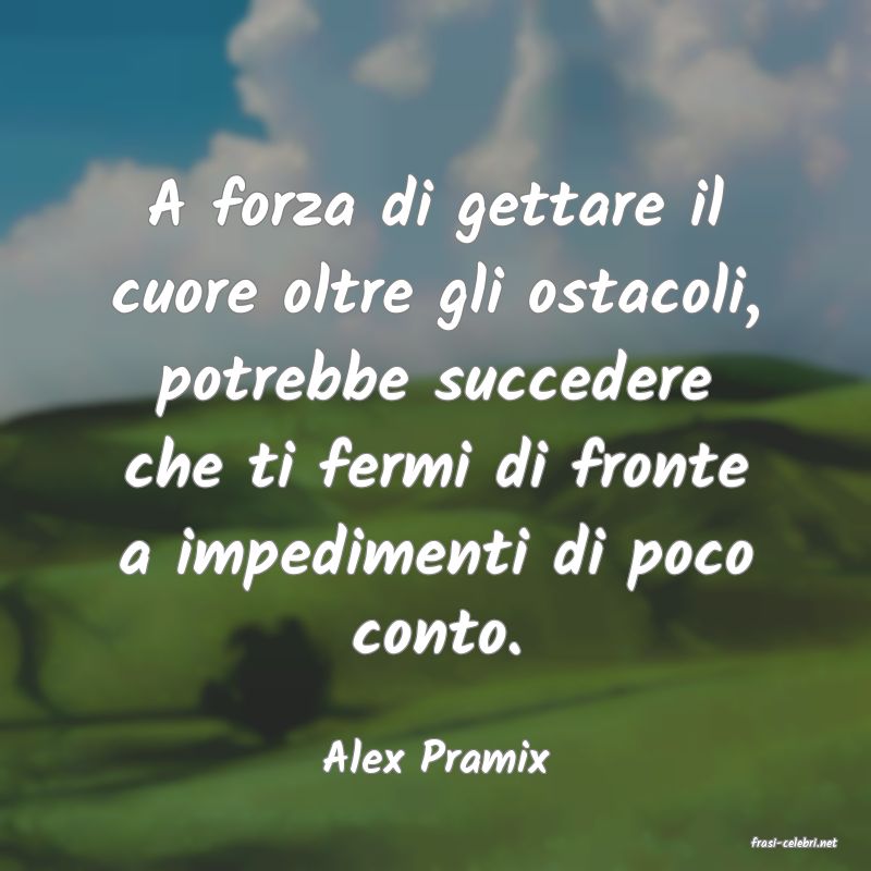 frasi di  Alex Pramix
