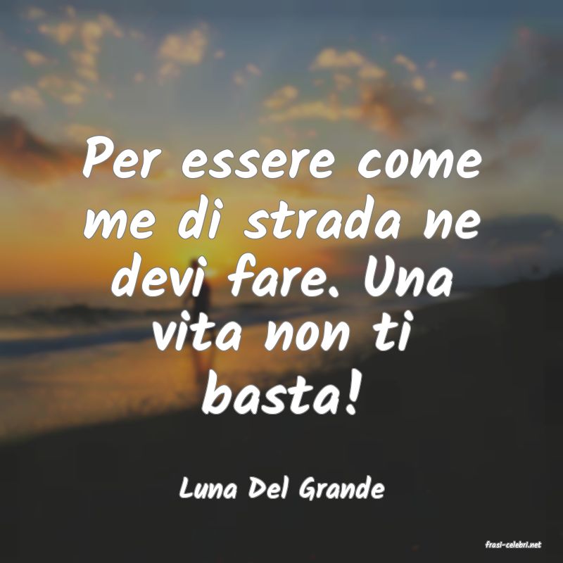 frasi di  Luna Del Grande
