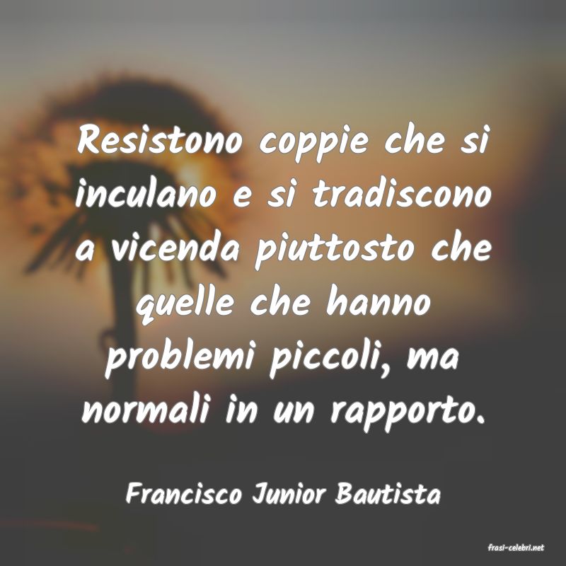 frasi di  Francisco Junior Bautista
