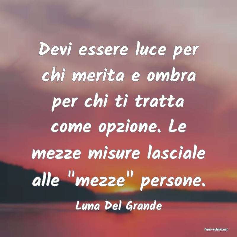 frasi di  Luna Del Grande
