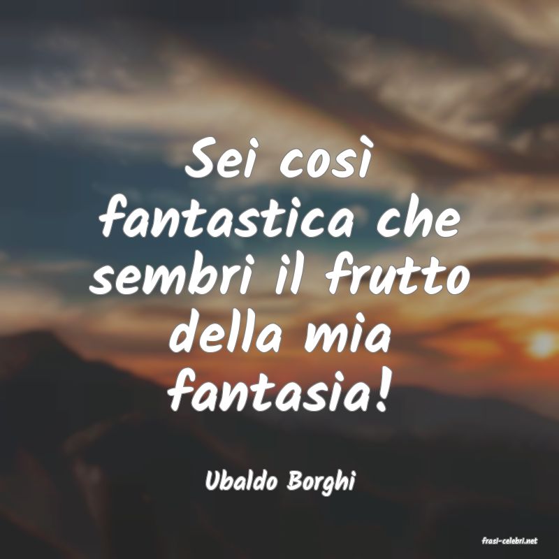 frasi di  Ubaldo Borghi

