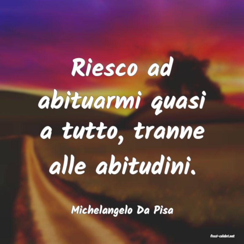 frasi di  Michelangelo Da Pisa
