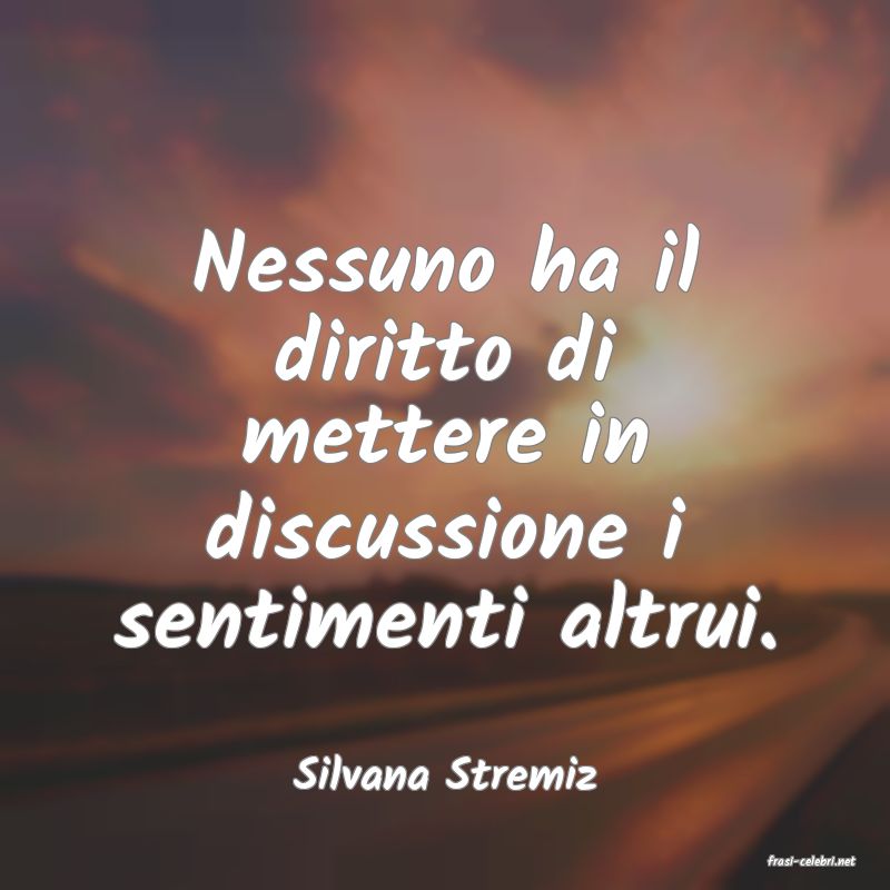 frasi di  Silvana Stremiz
