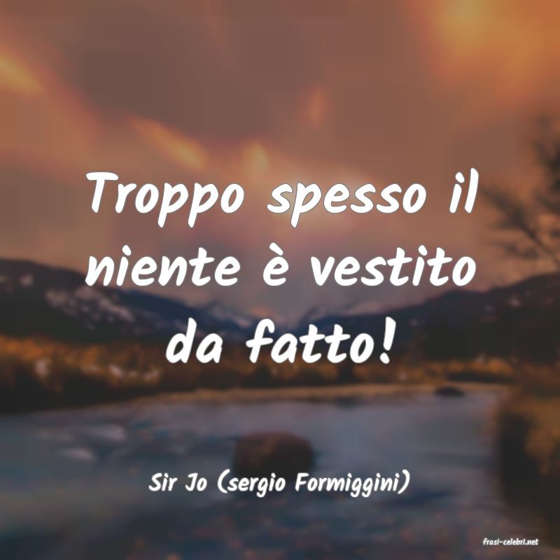 frasi di  Sir Jo (sergio Formiggini)
