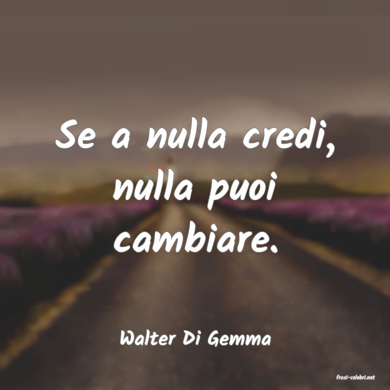 frasi di  Walter Di Gemma
