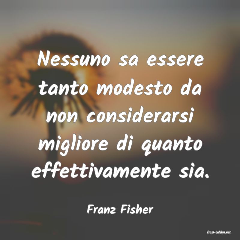 frasi di  Franz Fisher
