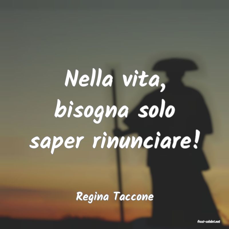 frasi di  Regina Taccone
