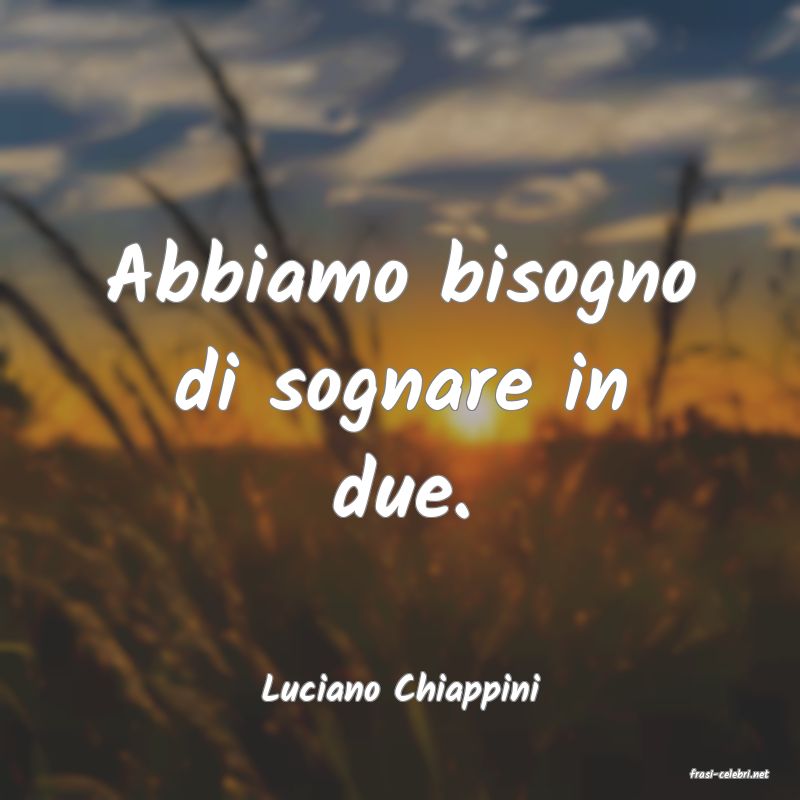 frasi di  Luciano Chiappini

