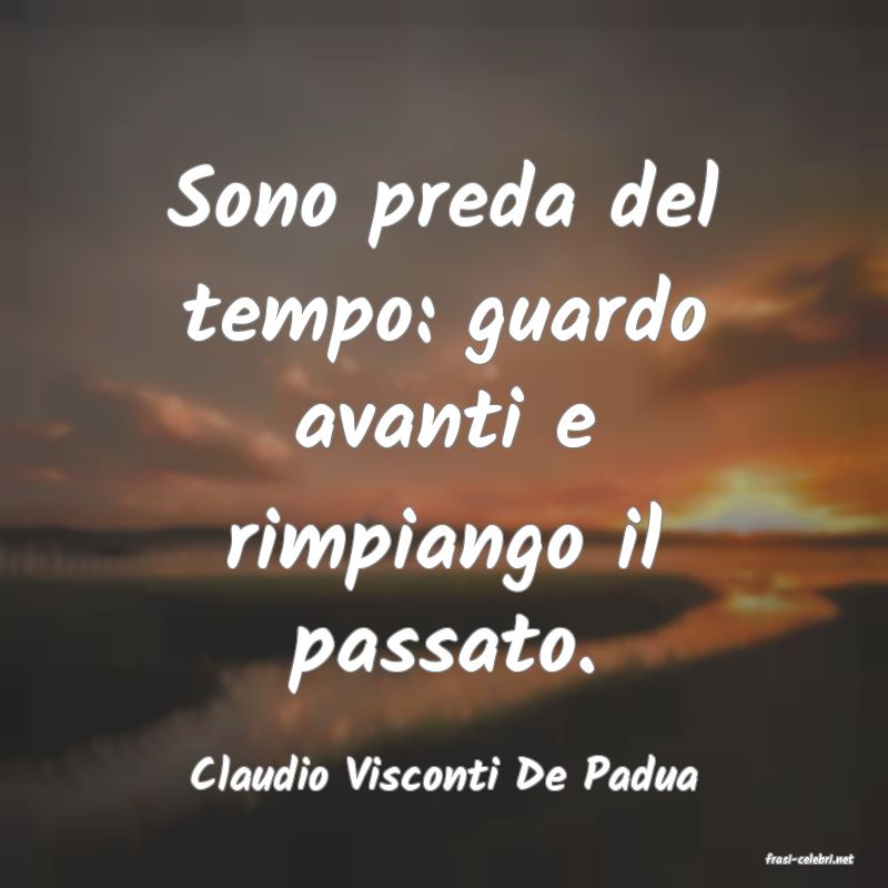 frasi di  Claudio Visconti De Padua
