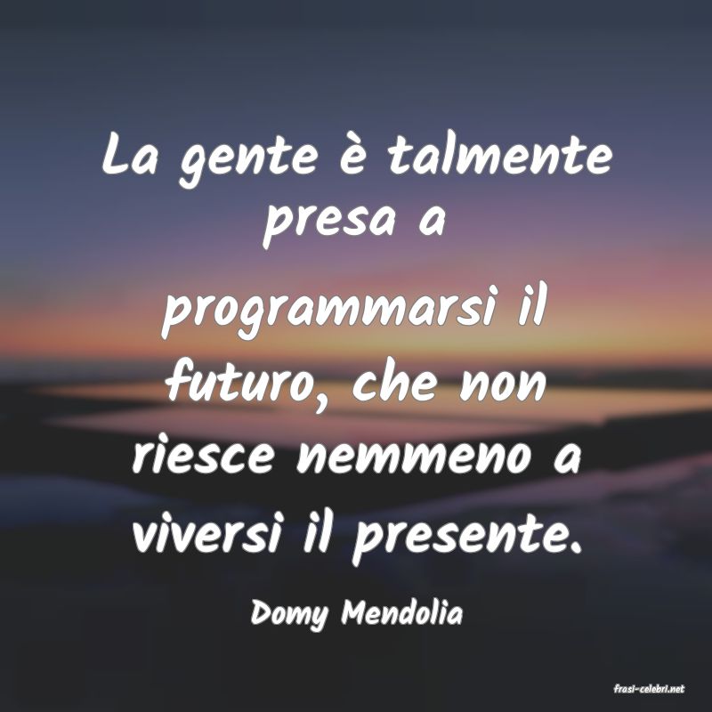 frasi di  Domy Mendolia
