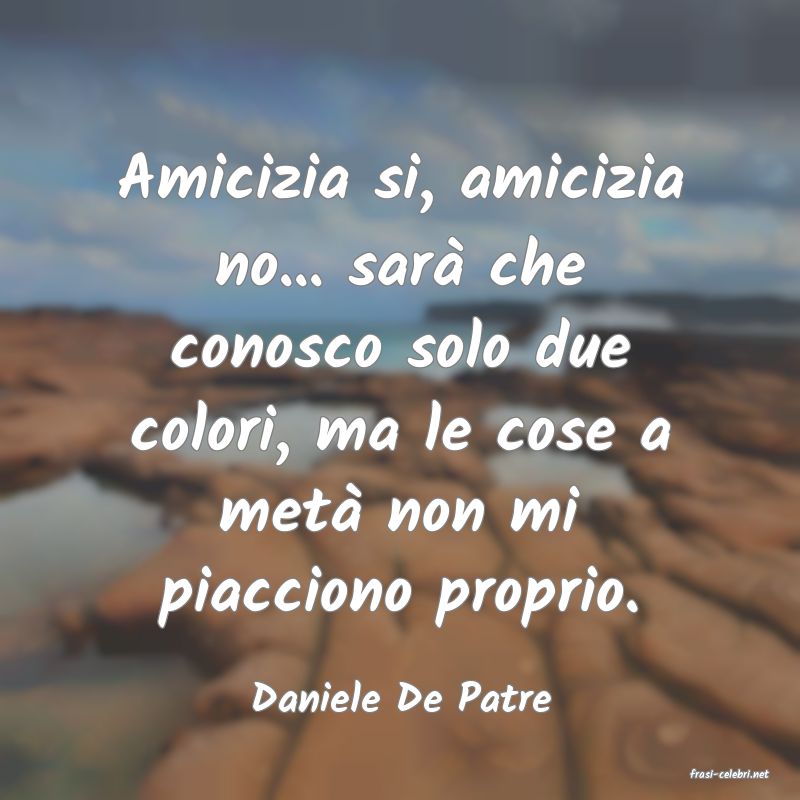 frasi di  Daniele De Patre
