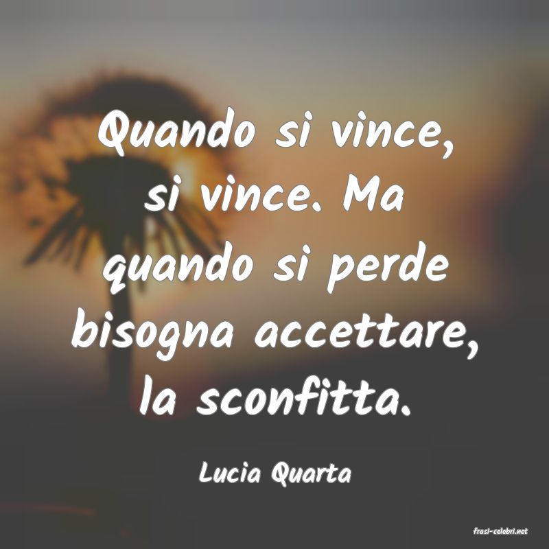 frasi di  Lucia Quarta
