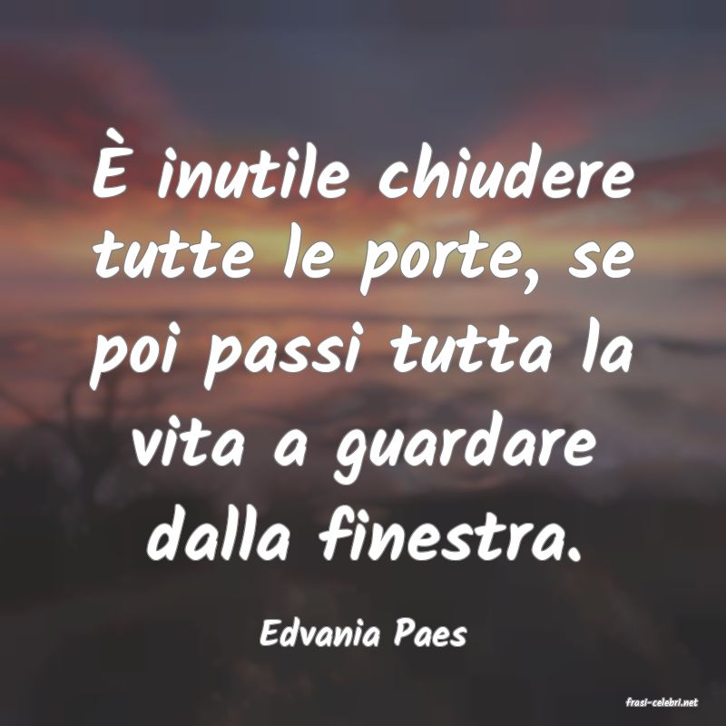 frasi di  Edvania Paes
