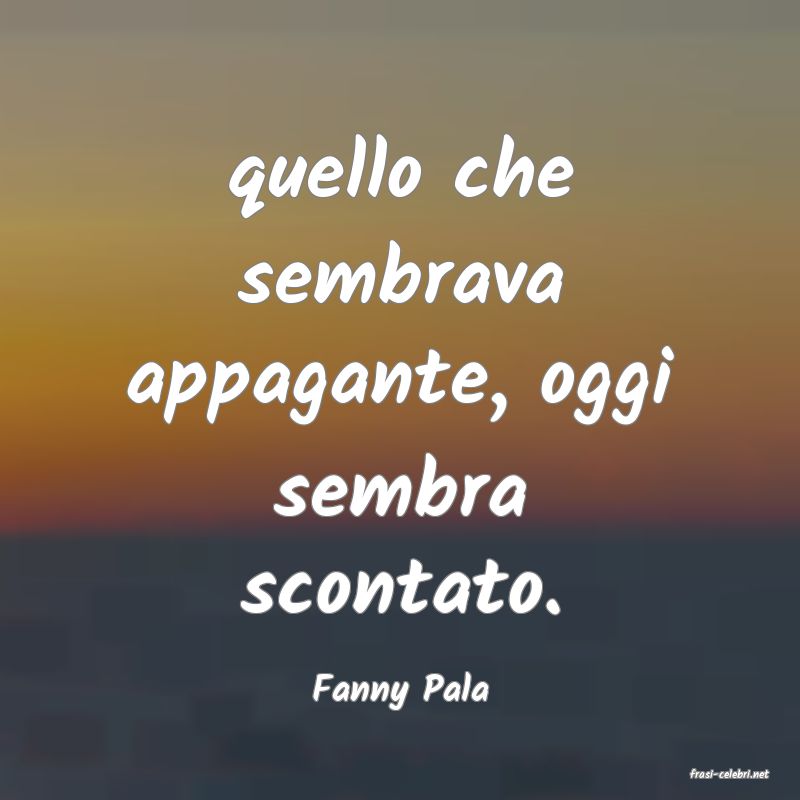 frasi di  Fanny Pala
