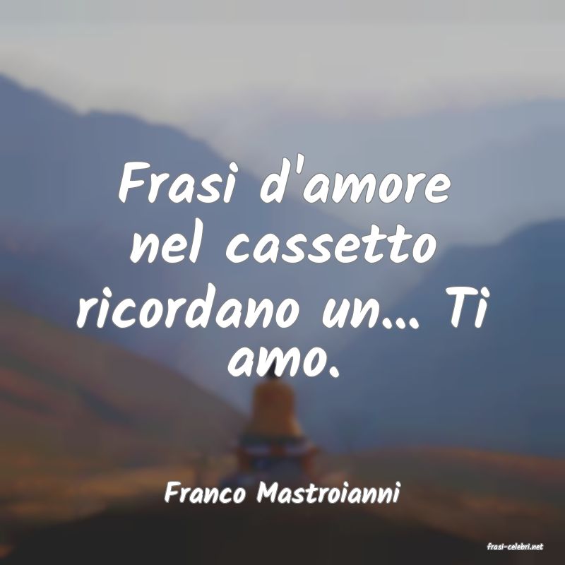 frasi di  Franco Mastroianni

