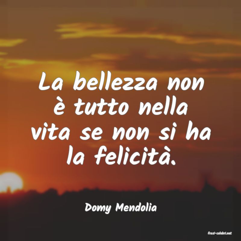 frasi di  Domy Mendolia
