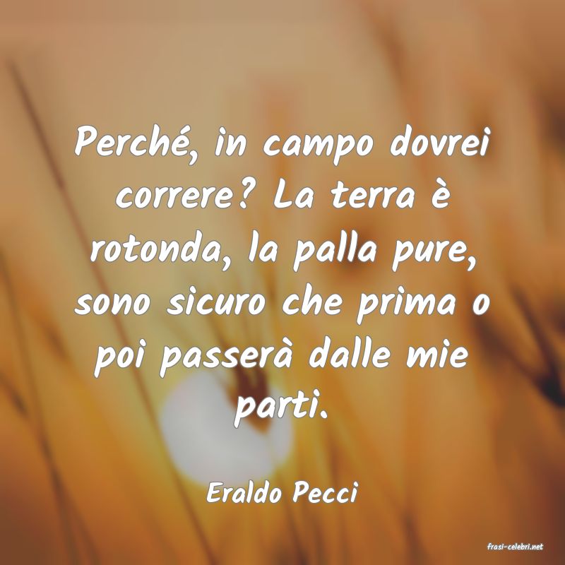 frasi di  Eraldo Pecci
