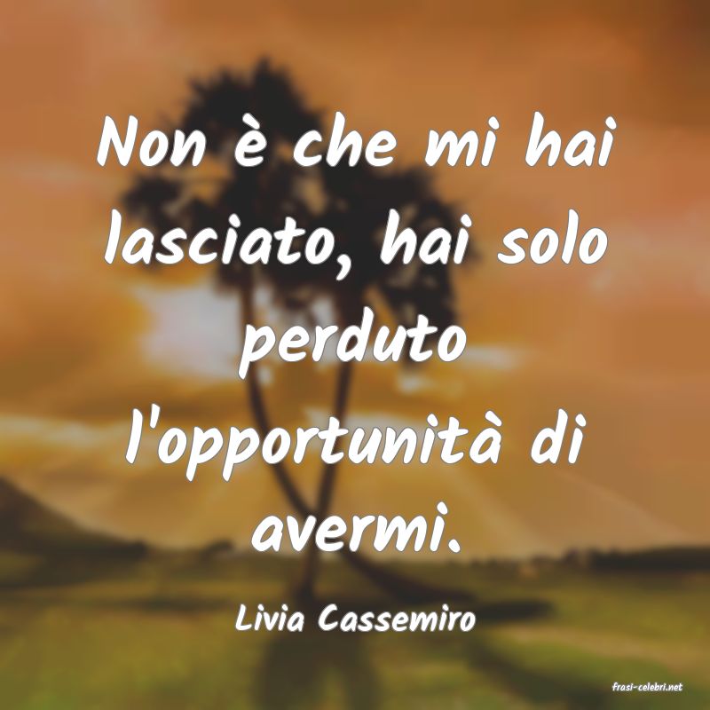 frasi di  Livia Cassemiro
