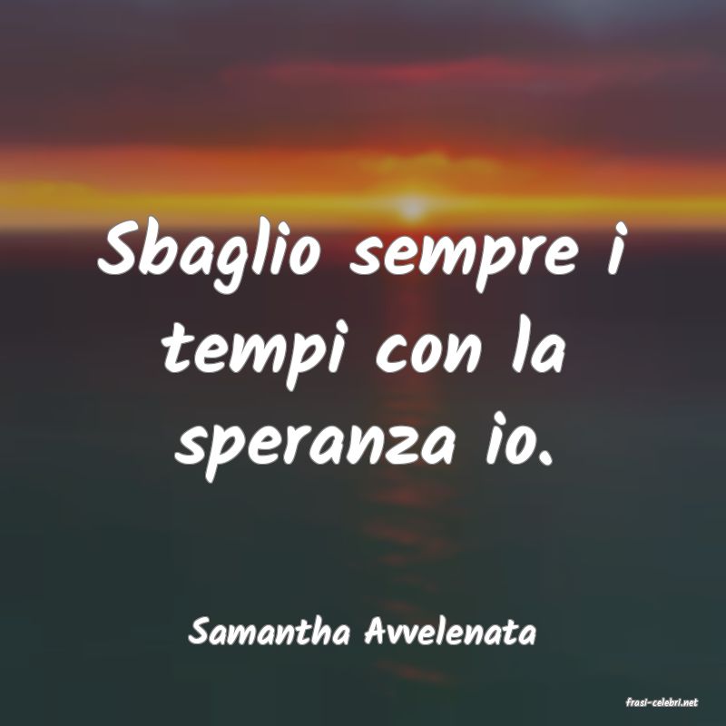 frasi di  Samantha Avvelenata
